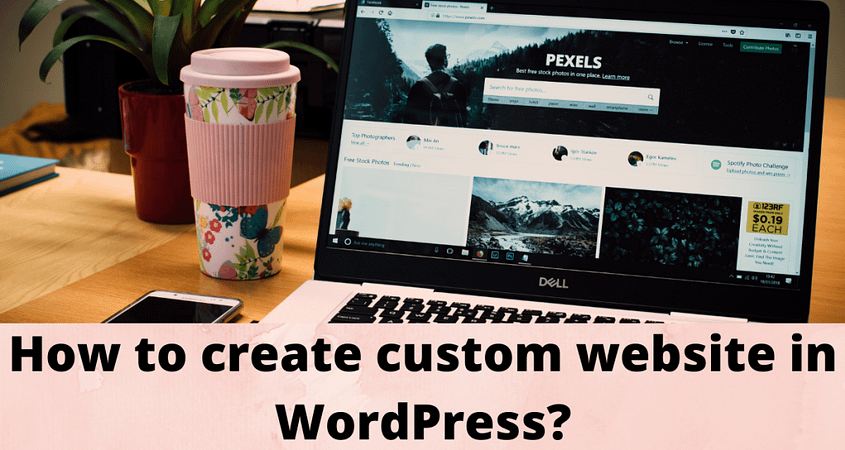 How To Custom Make A Website Using Wordpress A Step By Step Guide